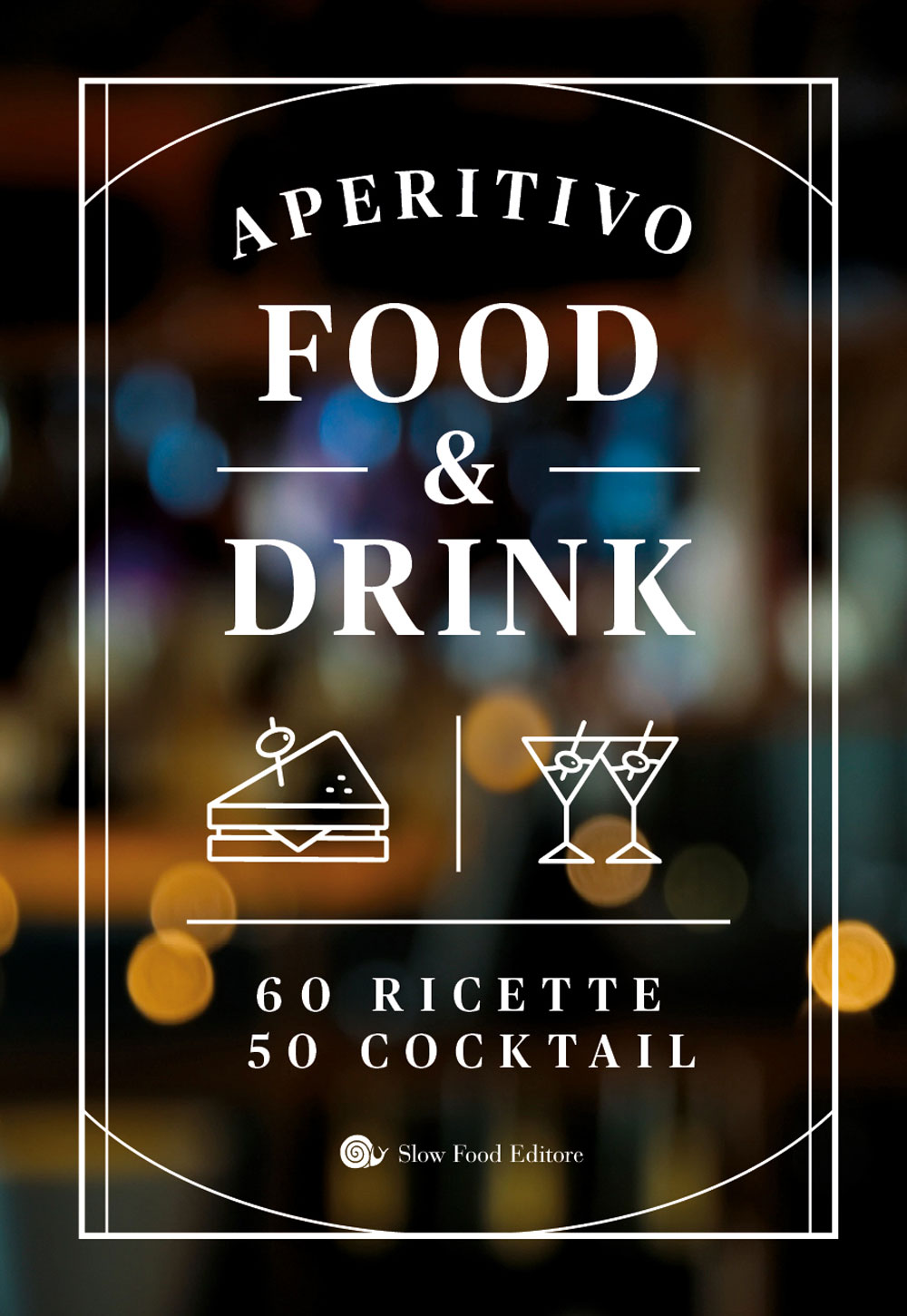 Aperitivo food & drink. 60 Ricette, 50 cocktail