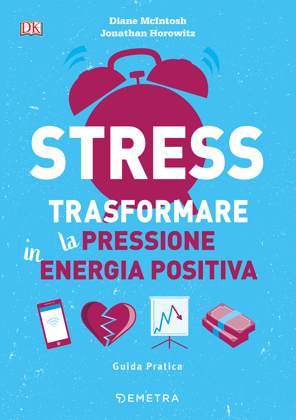 Stress. Trasformare la pressione in energia positiva. Guida pratica