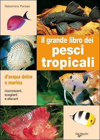 Il grande libro dei pesci tropicali d'acqua dolce e marina