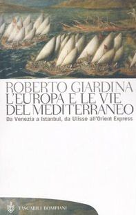 L' Europa e le vie del Mediterraneo. Da Venezia a Instambul, da Ulisse all'Orient Express