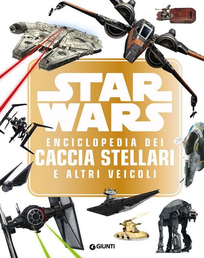 Enciclopedia dei Personaggi - Star Wars. Enciclopedia dei Caccia Stellari e altri veicoli
